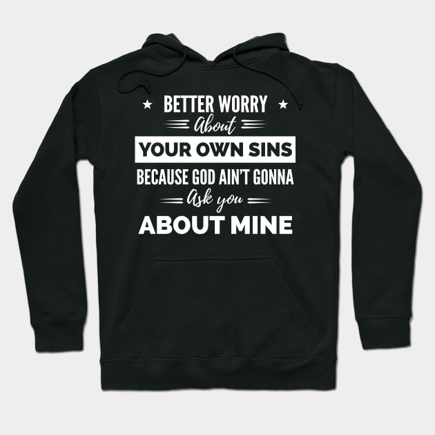 Better Worry About Your Own Sins Because God Ain’t Gonna Ask You About Mine shirt Hoodie by Bruna Clothing